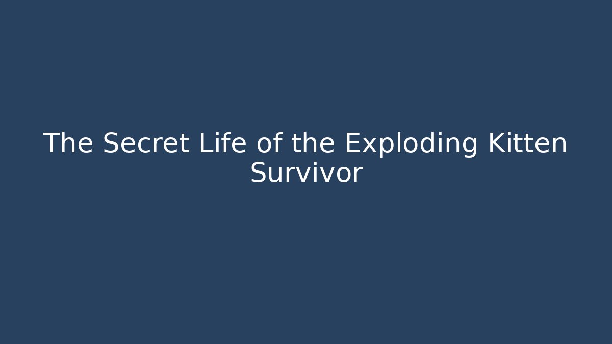 The Secret Life of the Exploding Kitten Survivor