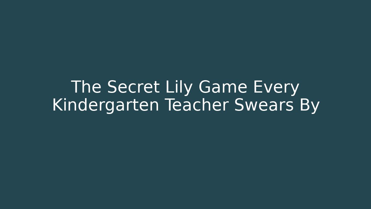 The Secret Lily Game Every Kindergarten Teacher Swears By