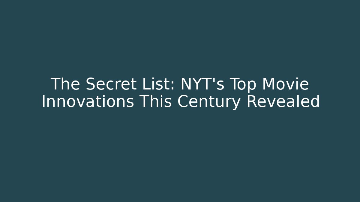 The Secret List: NYT's Top Movie Innovations This Century Revealed