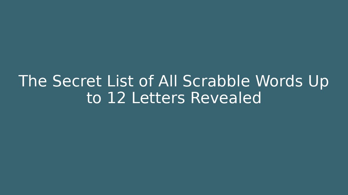 The Secret List of All Scrabble Words Up to 12 Letters Revealed