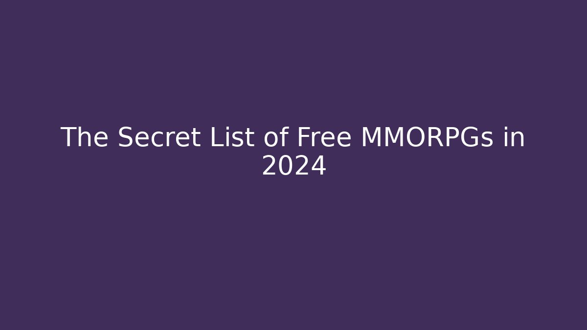 The Secret List of Free MMORPGs in 2024