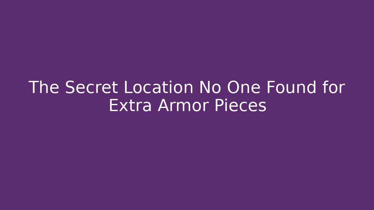 The Secret Location No One Found for Extra Armor Pieces