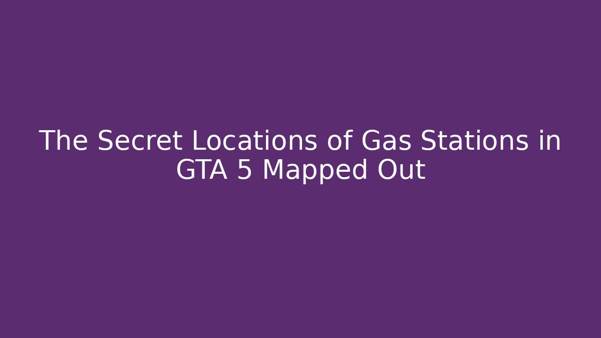 The Secret Locations of Gas Stations in GTA 5 Mapped Out