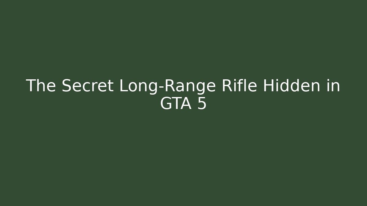 The Secret Long-Range Rifle Hidden in GTA 5