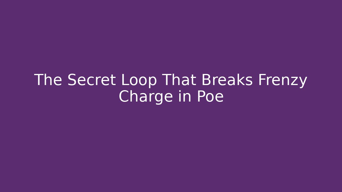 The Secret Loop That Breaks Frenzy Charge in Poe