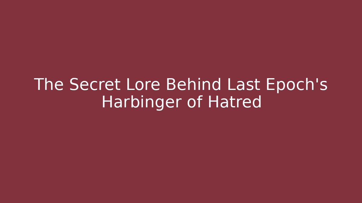 The Secret Lore Behind Last Epoch's Harbinger of Hatred - Método de Aprovação