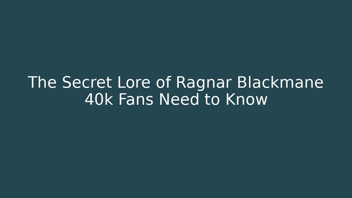 The Secret Lore of Ragnar Blackmane 40k Fans Need to Know - Método de Aprovação