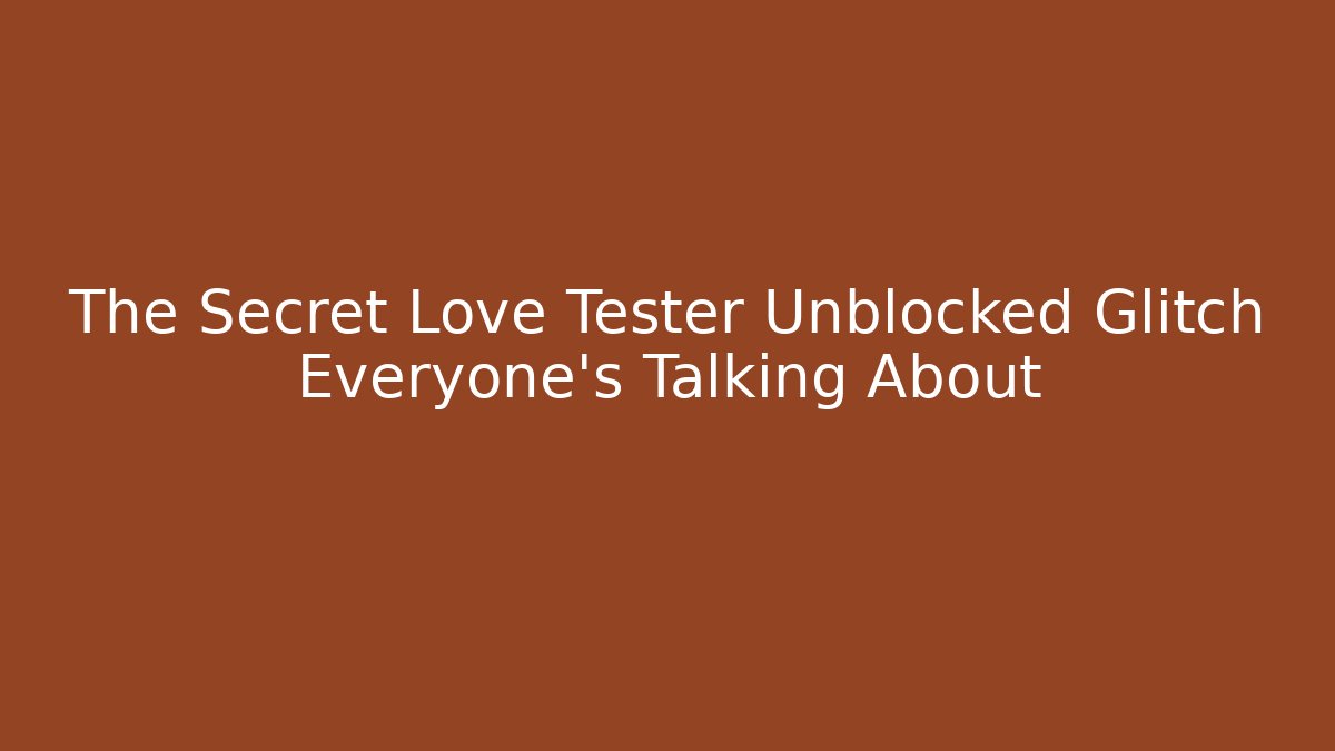 The Secret Love Tester Unblocked Glitch Everyone's Talking About