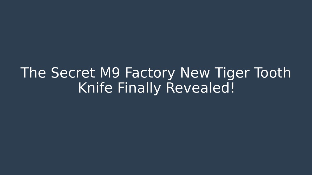The Secret M9 Factory New Tiger Tooth Knife Finally Revealed! - Método de Aprovação