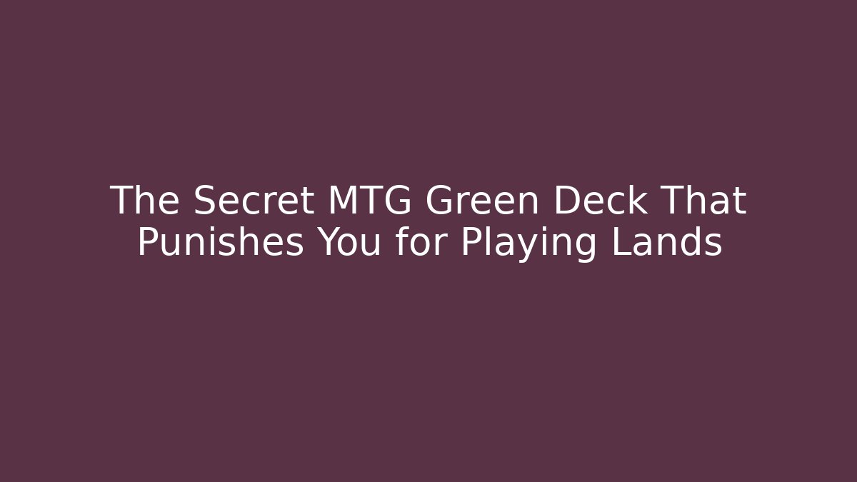 The Secret MTG Green Deck That Punishes You for Playing Lands