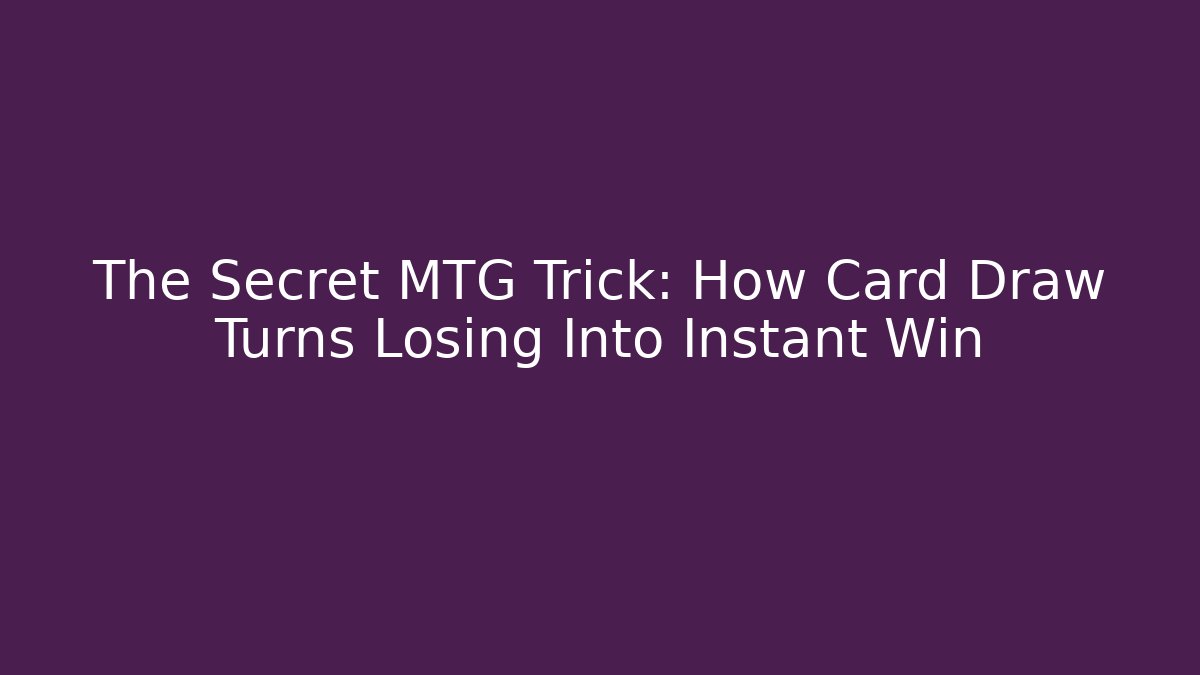 The Secret MTG Trick: How Card Draw Turns Losing Into Instant Win