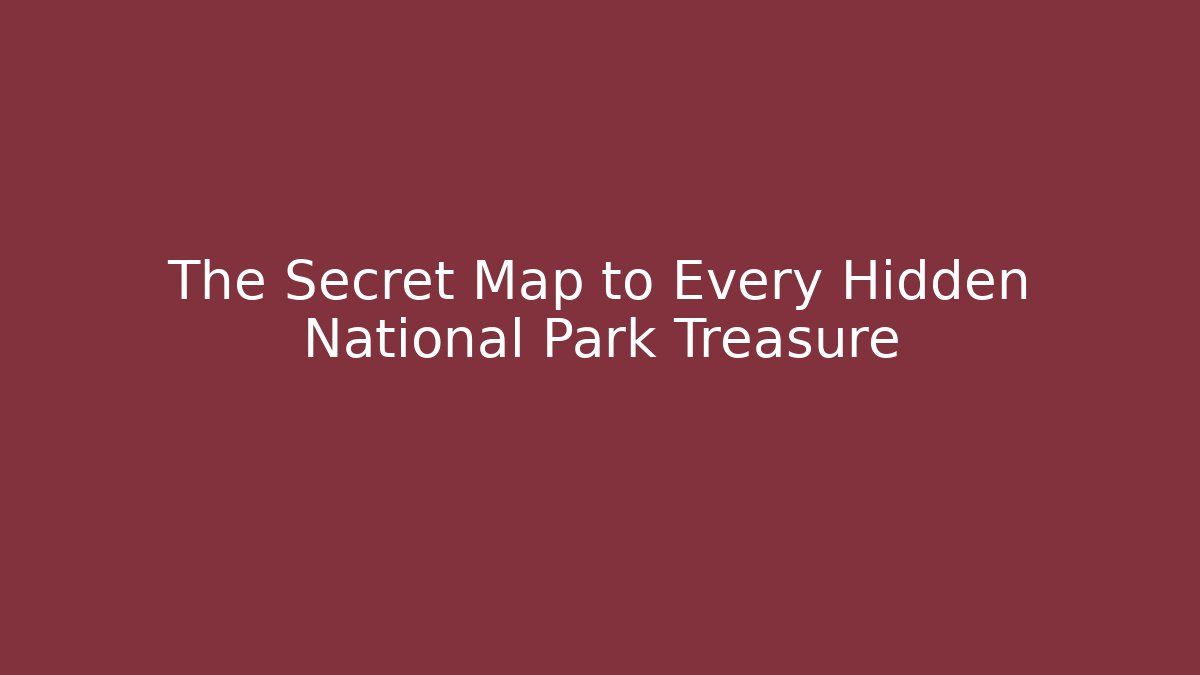 The Secret Map to Every Hidden National Park Treasure