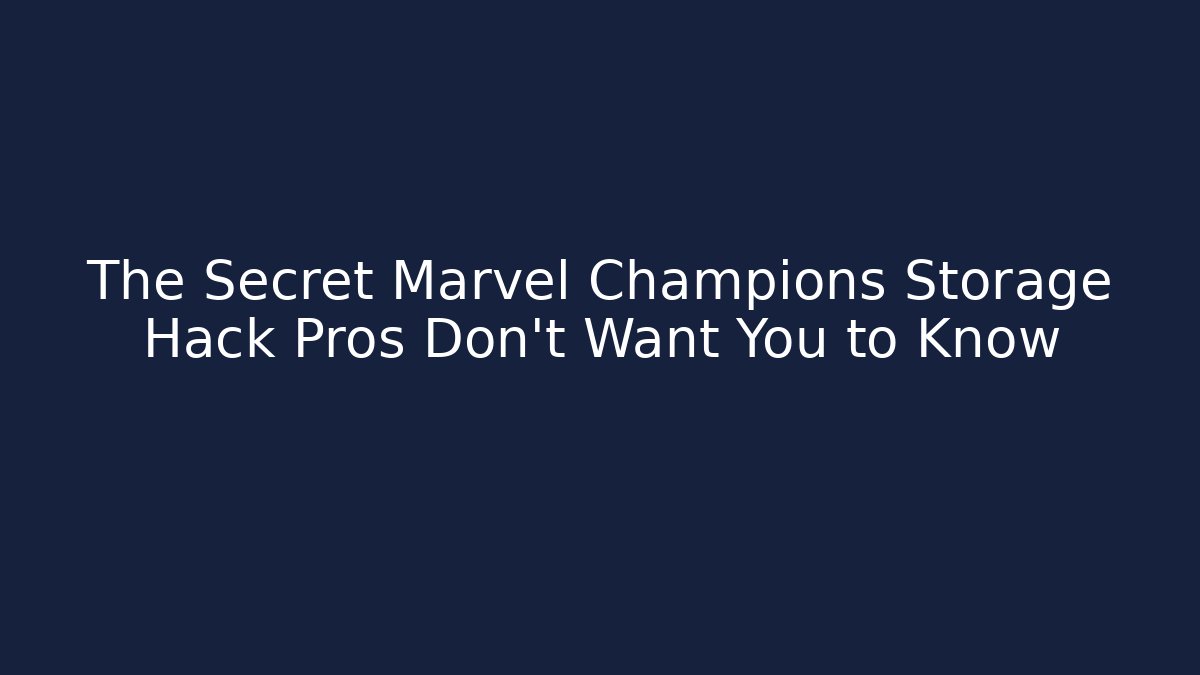 The Secret Marvel Champions Storage Hack Pros Don't Want You to Know