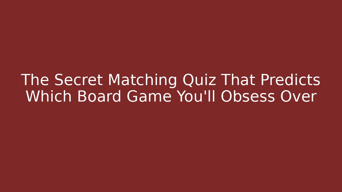 The Secret Matching Quiz That Predicts Which Board Game You’ll Obsess Over