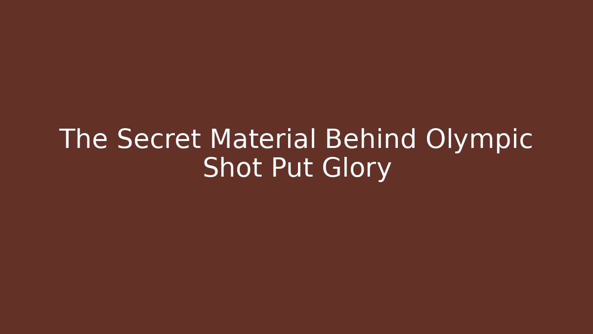 The Secret Material Behind Olympic Shot Put Glory - Método de Aprovação