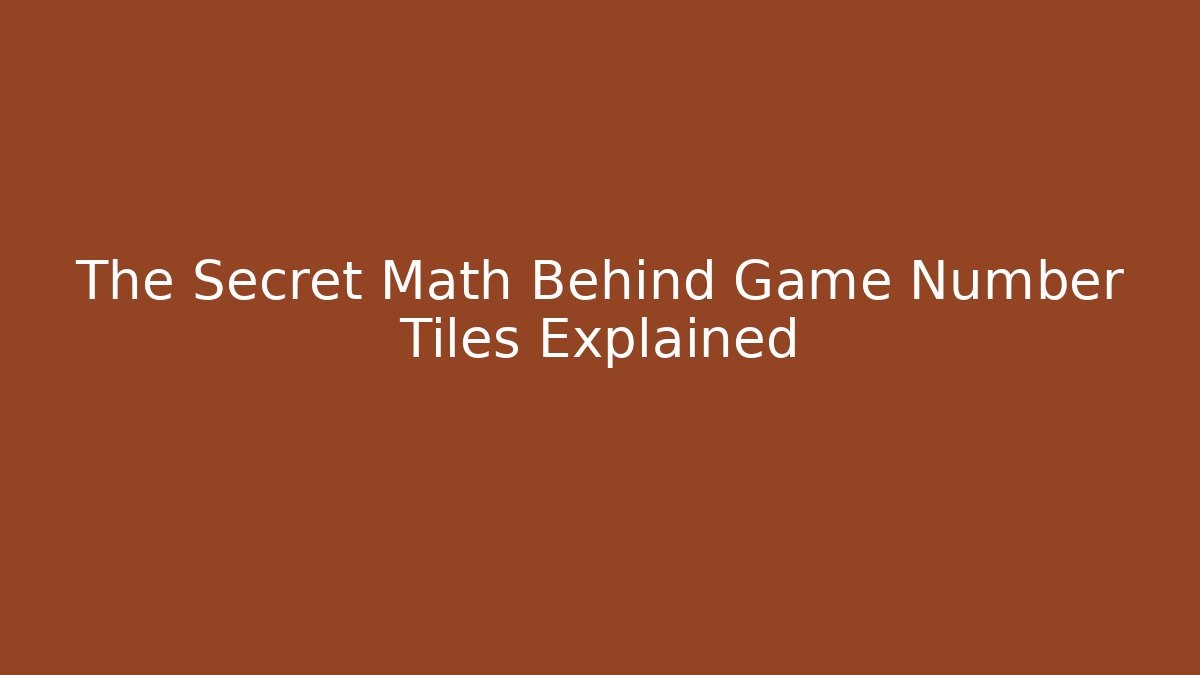 The Secret Math Behind Game Number Tiles Explained