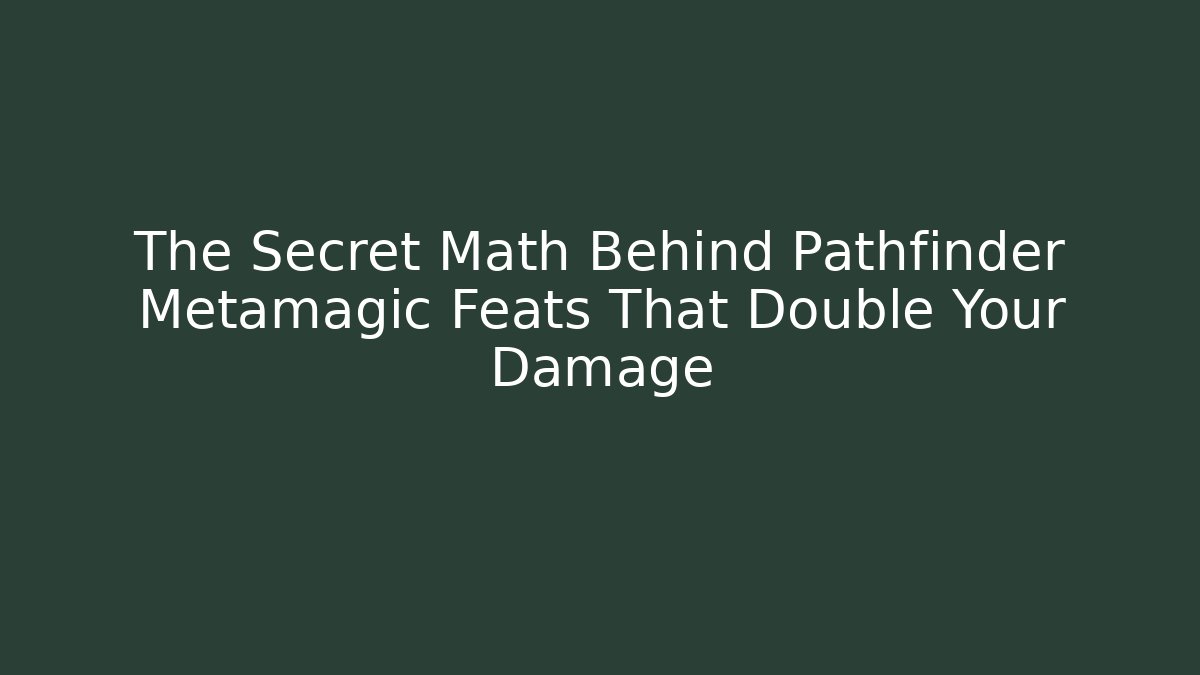 The Secret Math Behind Pathfinder Metamagic Feats That Double Your Damage - Método de Aprovação