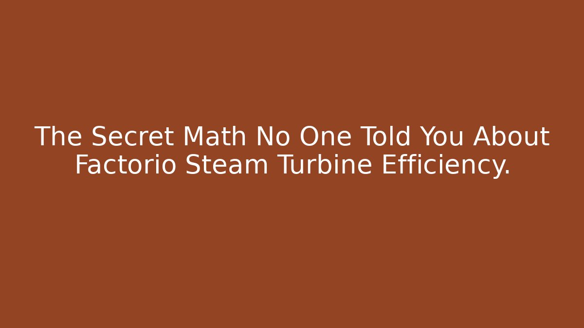 The Secret Math No One Told You About Factorio Steam Turbine Efficiency. - Método de Aprovação