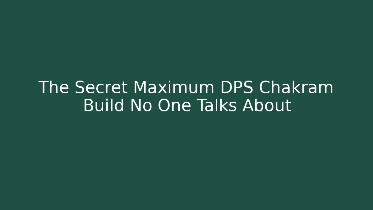 The Secret Maximum DPS Chakram Build No One Talks About