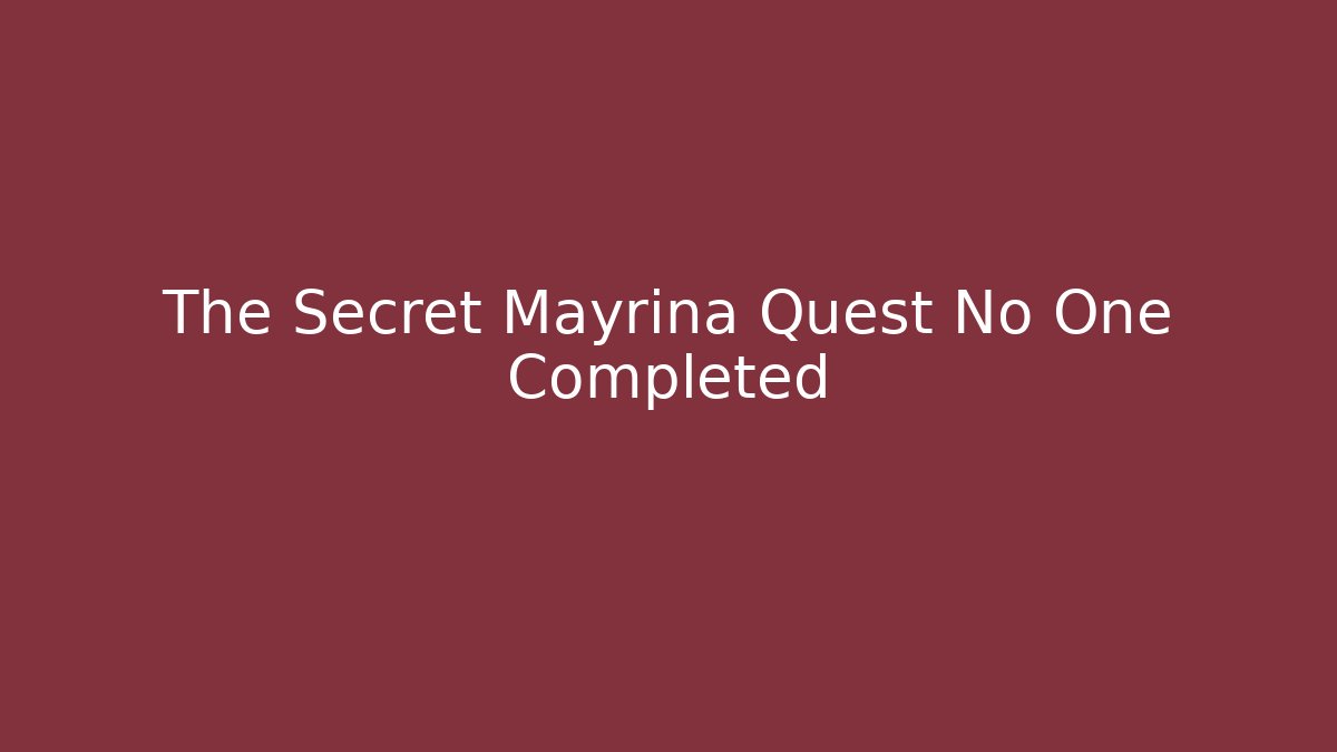 The Secret Mayrina Quest No One Completed