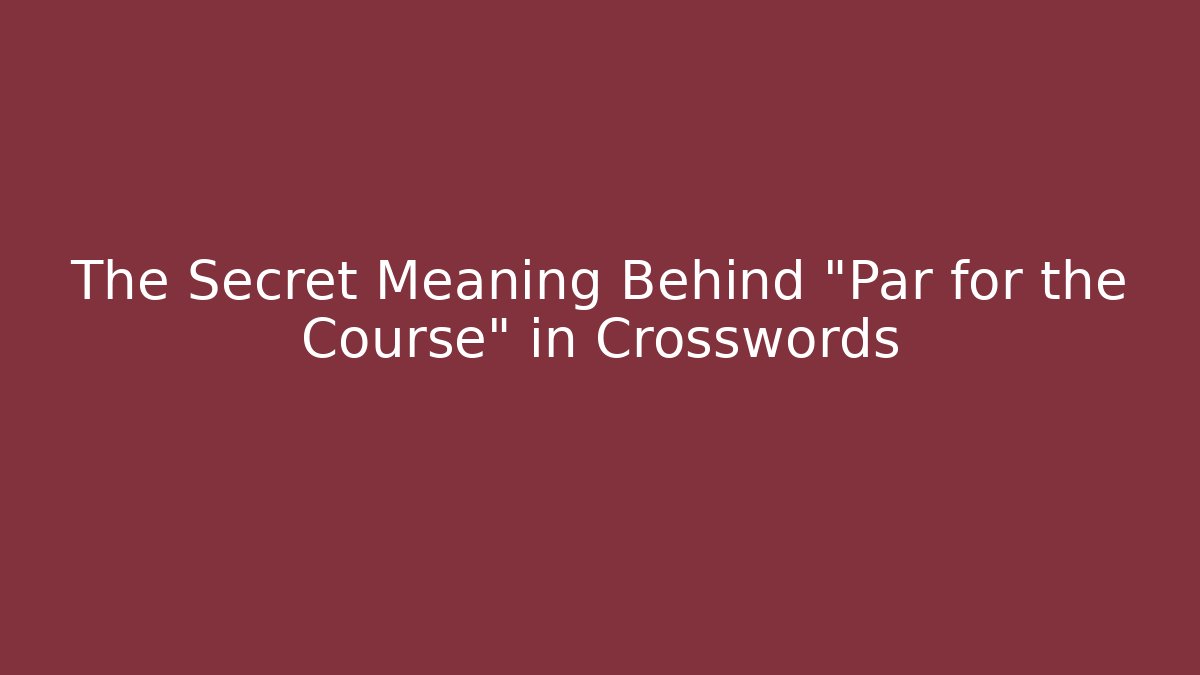 The Secret Meaning Behind "Par for the Course" in Crosswords