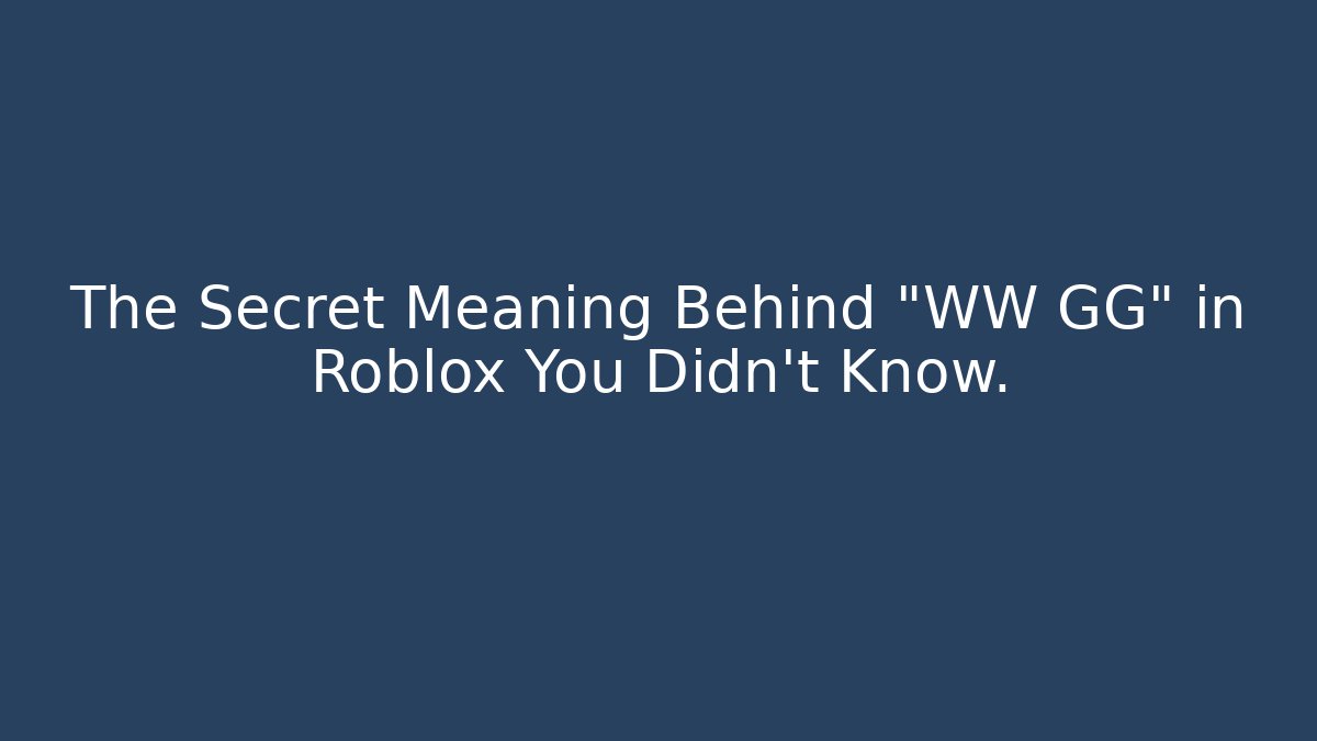 The Secret Meaning Behind "WW GG" in Roblox You Didn't Know.
