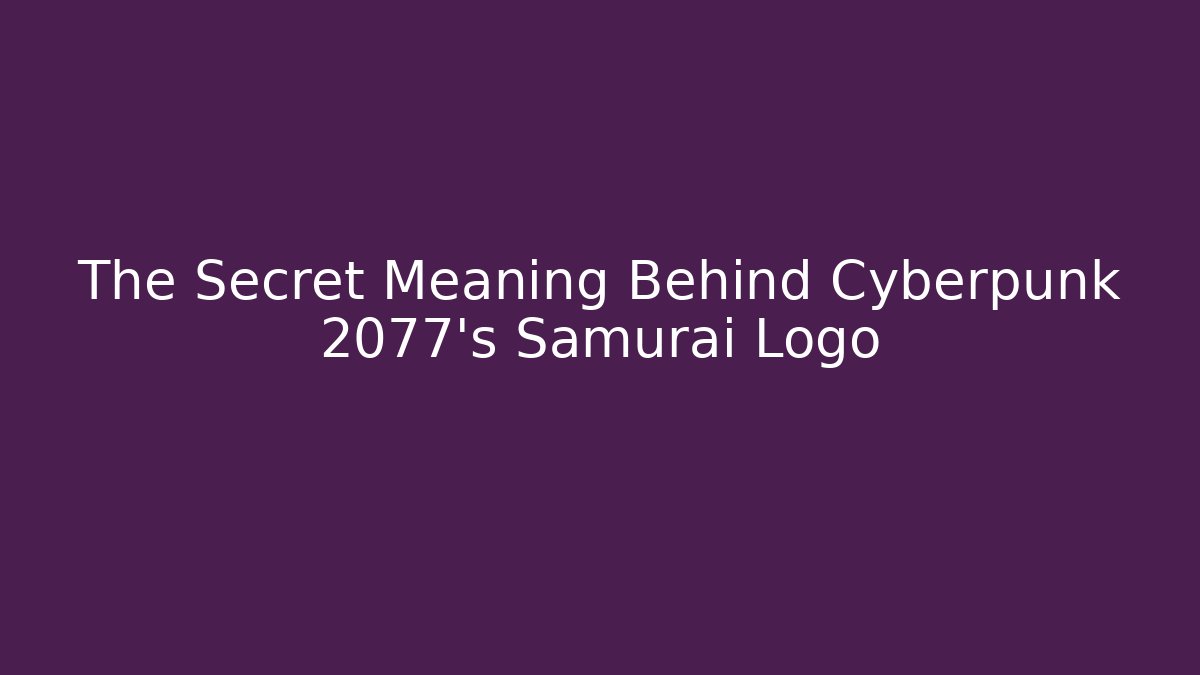 The Secret Meaning Behind Cyberpunk 2077's Samurai Logo