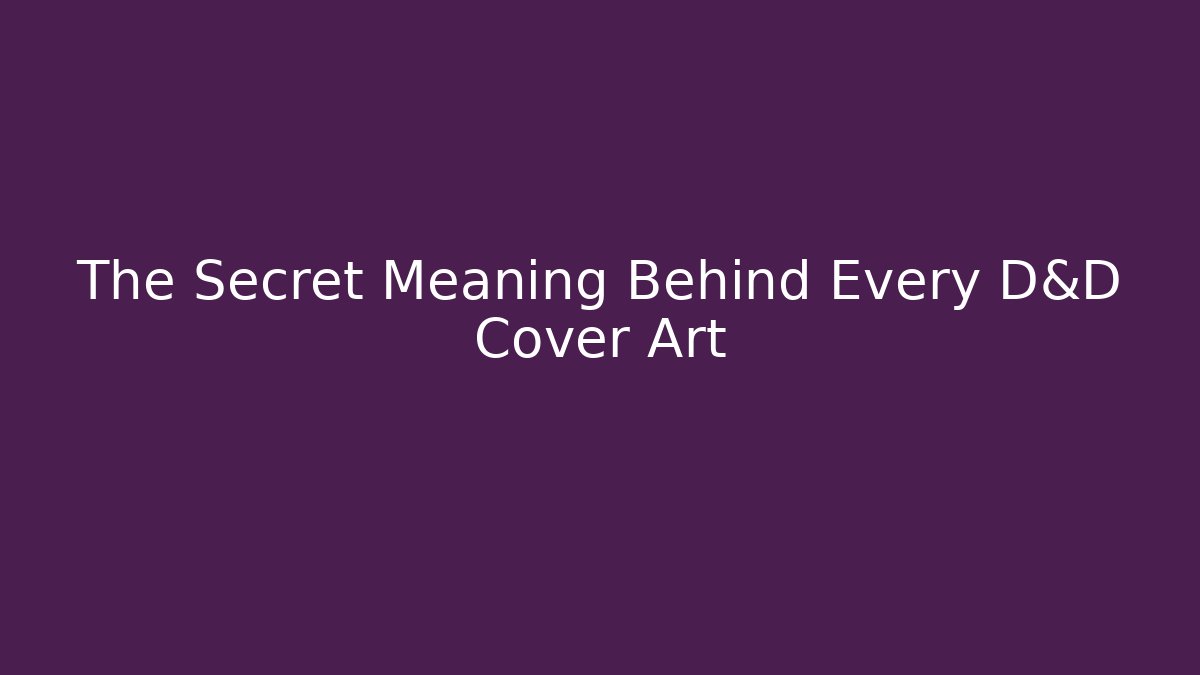 The Secret Meaning Behind Every D&D Cover Art