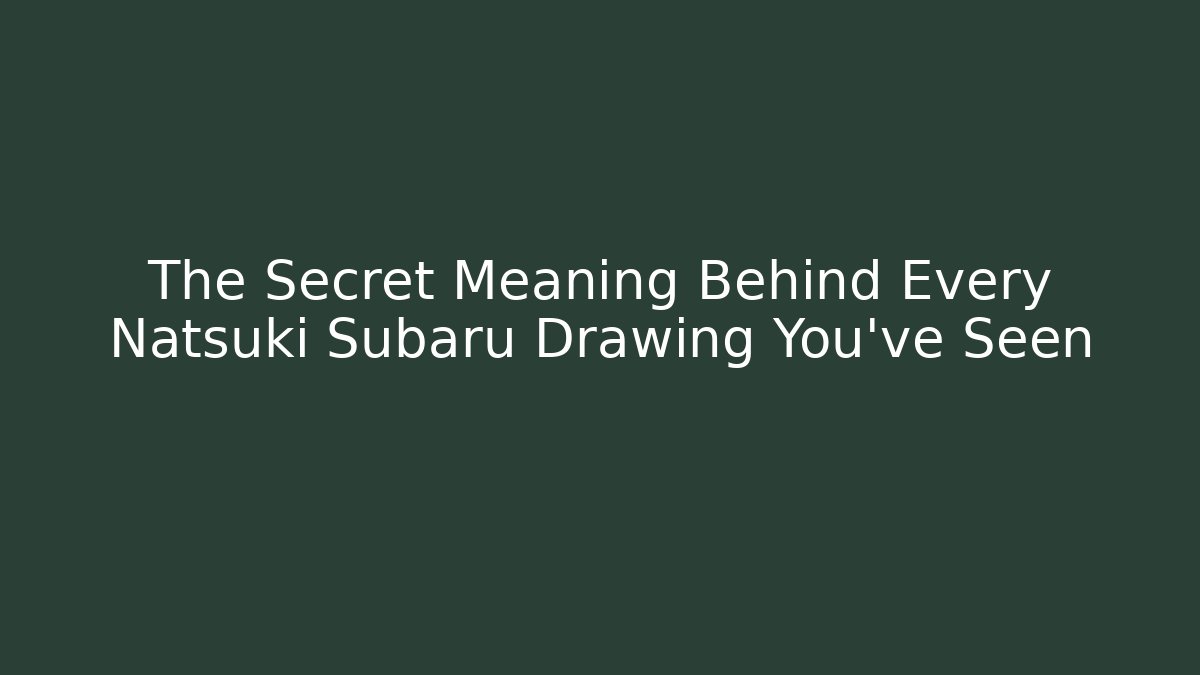 The Secret Meaning Behind Every Natsuki Subaru Drawing You've Seen
