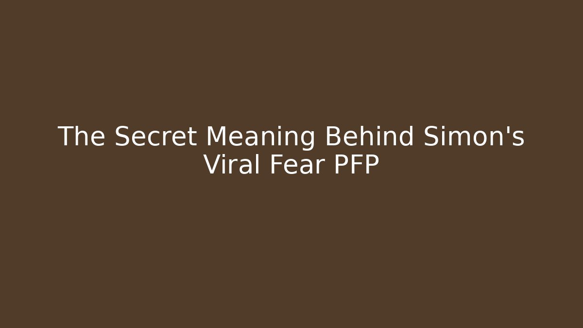 The Secret Meaning Behind Simon’s Viral Fear PFP