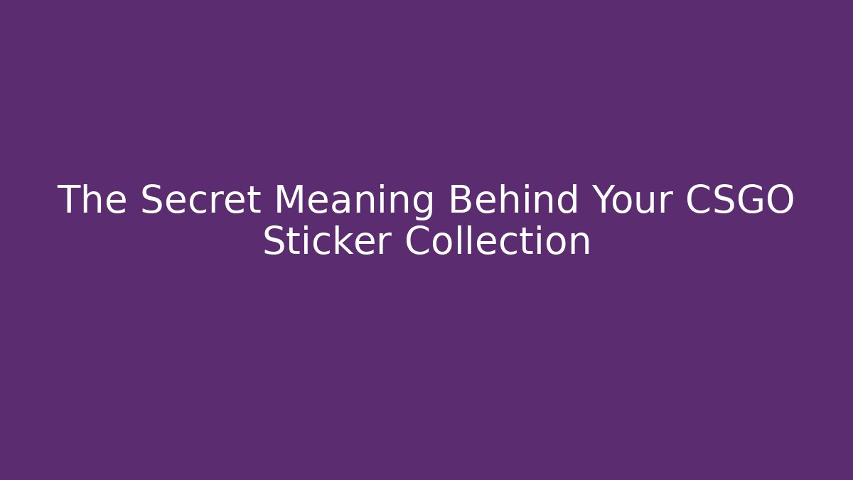 The Secret Meaning Behind Your CSGO Sticker Collection
