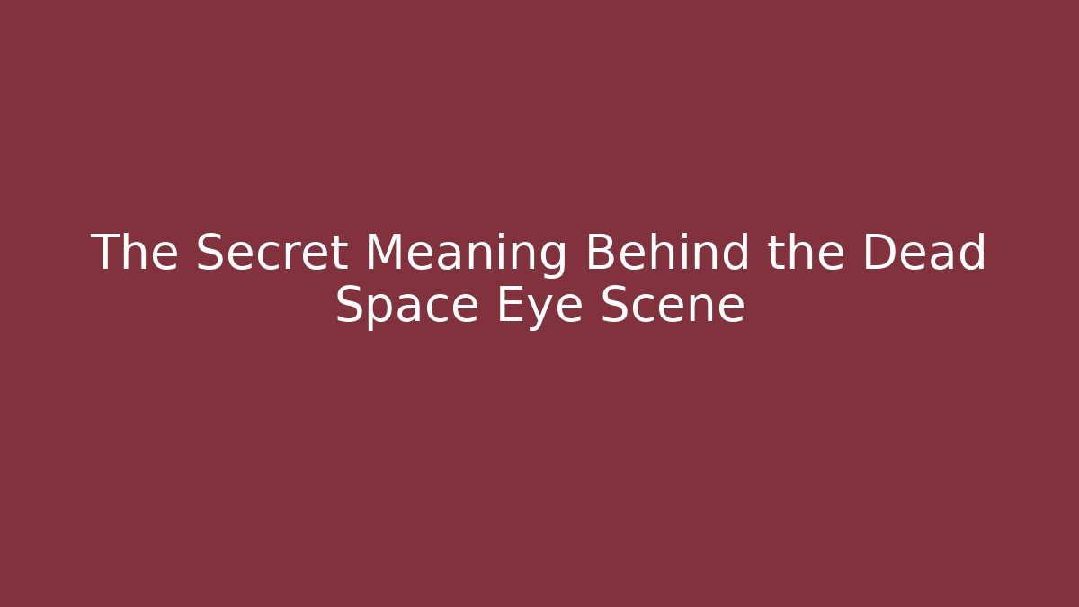 The Secret Meaning Behind the Dead Space Eye Scene