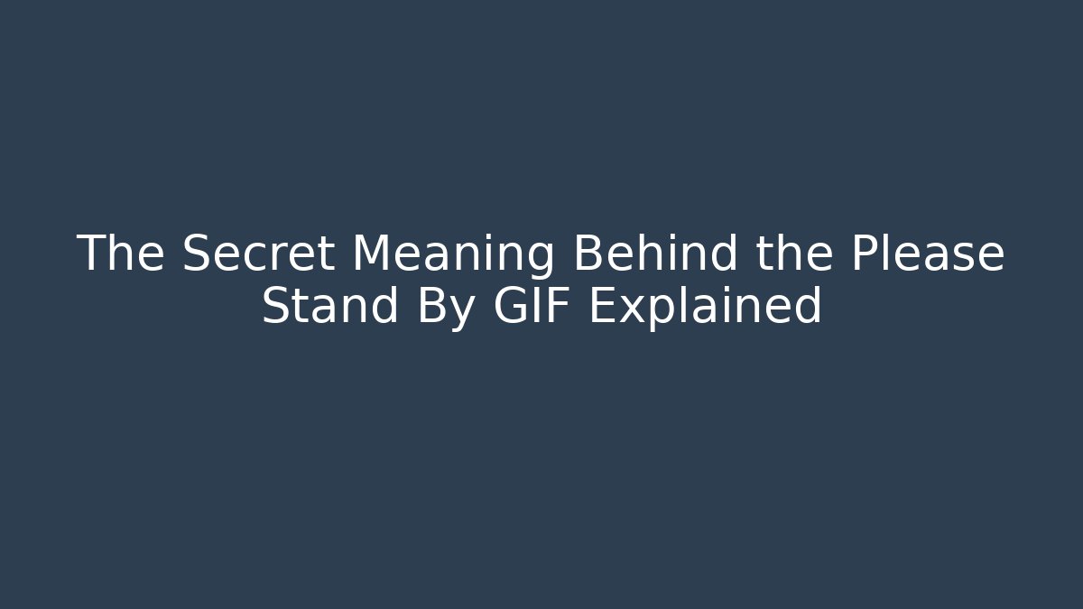 The Secret Meaning Behind the Please Stand By GIF Explained - Método de Aprovação