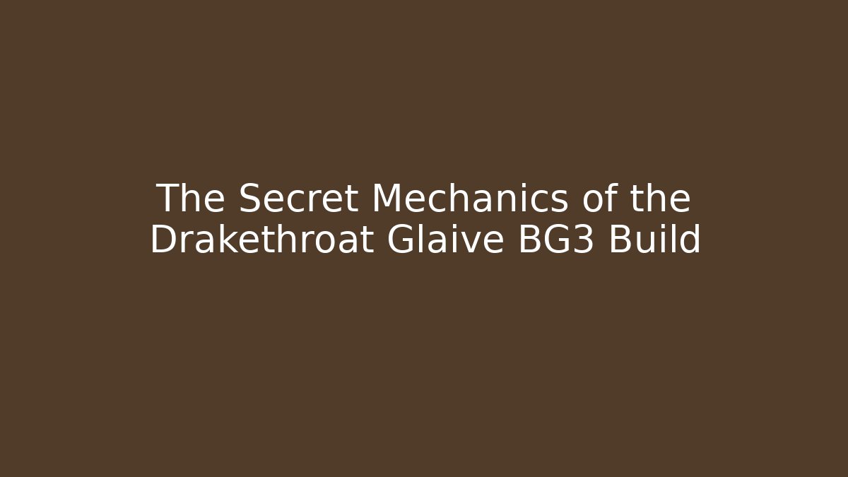 The Secret Mechanics of the Drakethroat Glaive BG3 Build