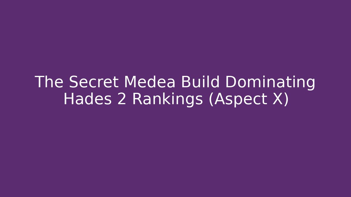The Secret Medea Build Dominating Hades 2 Rankings (Aspect X)