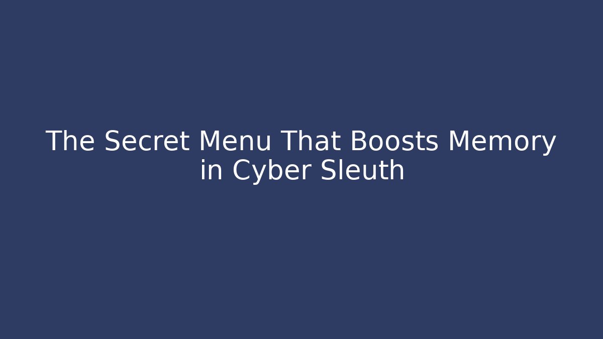 The Secret Menu That Boosts Memory in Cyber Sleuth