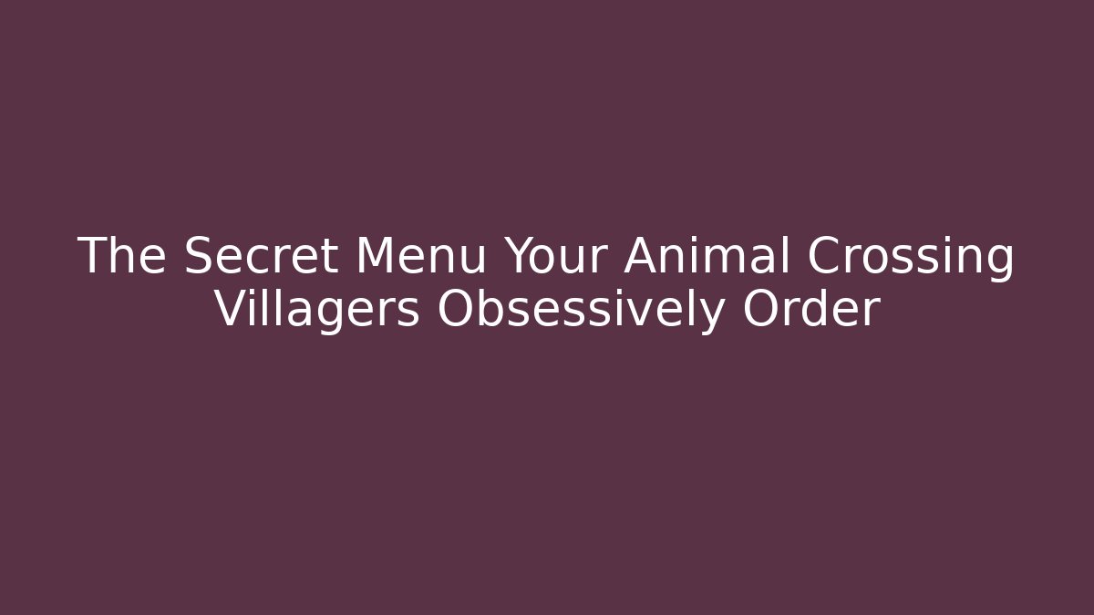 The Secret Menu Your Animal Crossing Villagers Obsessively Order