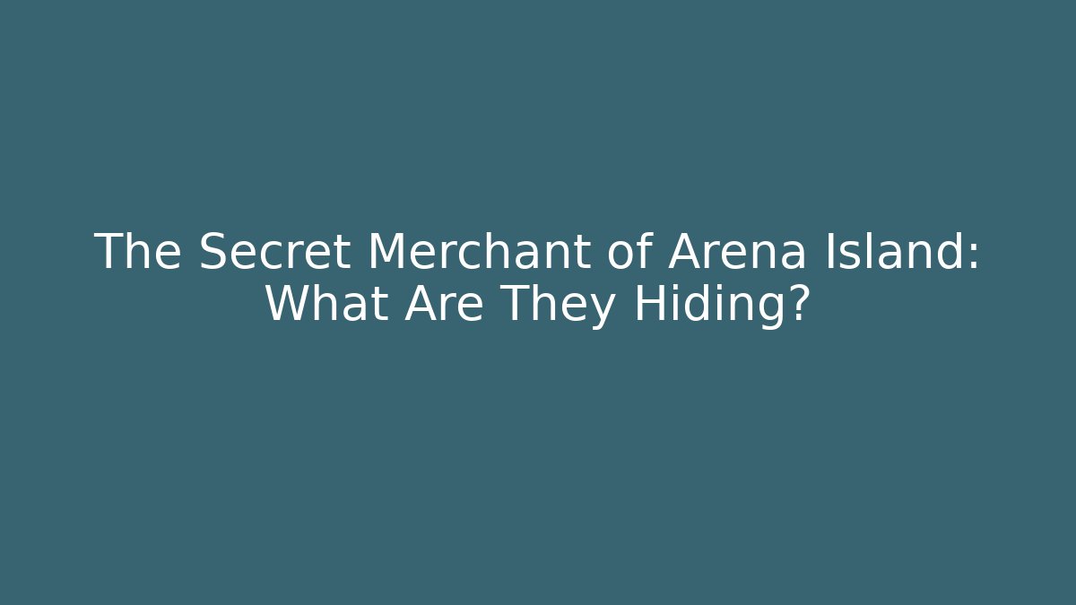 The Secret Merchant of Arena Island: What Are They Hiding?