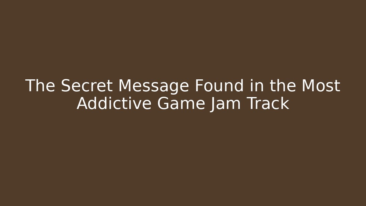 The Secret Message Found in the Most Addictive Game Jam Track