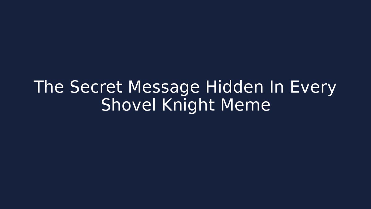 The Secret Message Hidden In Every Shovel Knight Meme - Método de Aprovação