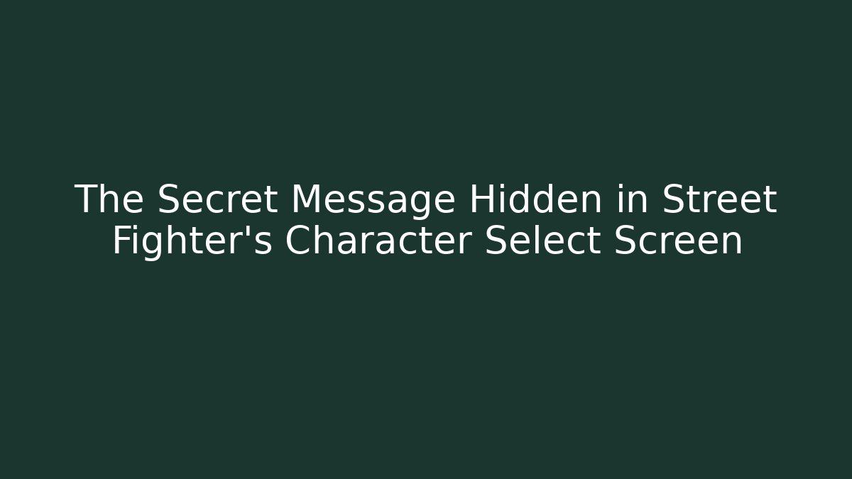 The Secret Message Hidden in Street Fighter’s Character Select Screen