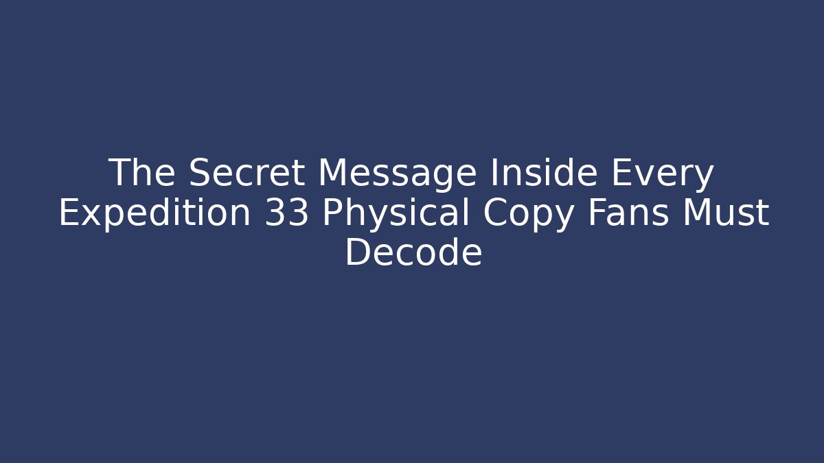 The Secret Message Inside Every Expedition 33 Physical Copy Fans Must Decode