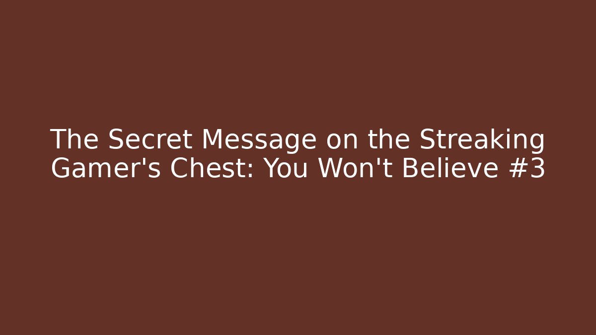 The Secret Message on the Streaking Gamer's Chest: You Won't Believe #3