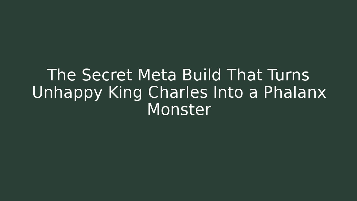 The Secret Meta Build That Turns Unhappy King Charles Into a Phalanx Monster