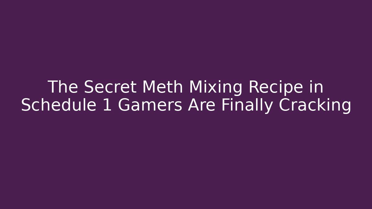 The Secret Meth Mixing Recipe in Schedule 1 Gamers Are Finally Cracking