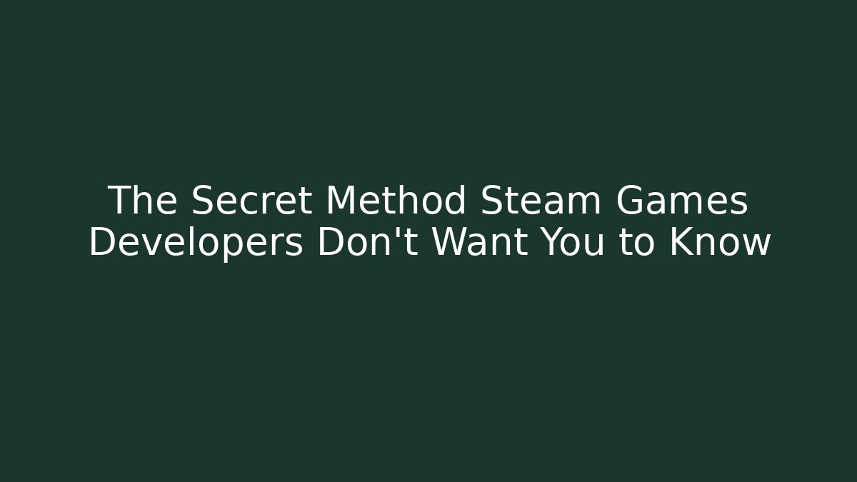 The Secret Method Steam Games Developers Don't Want You to Know