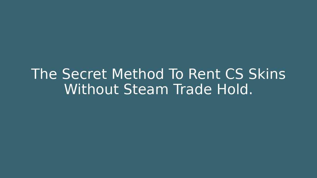 The Secret Method To Rent CS Skins Without Steam Trade Hold.