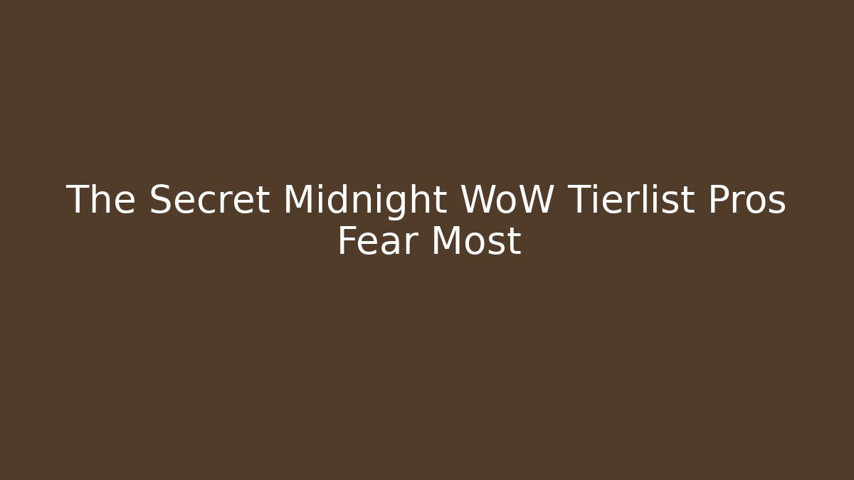 The Secret Midnight WoW Tierlist Pros Fear Most