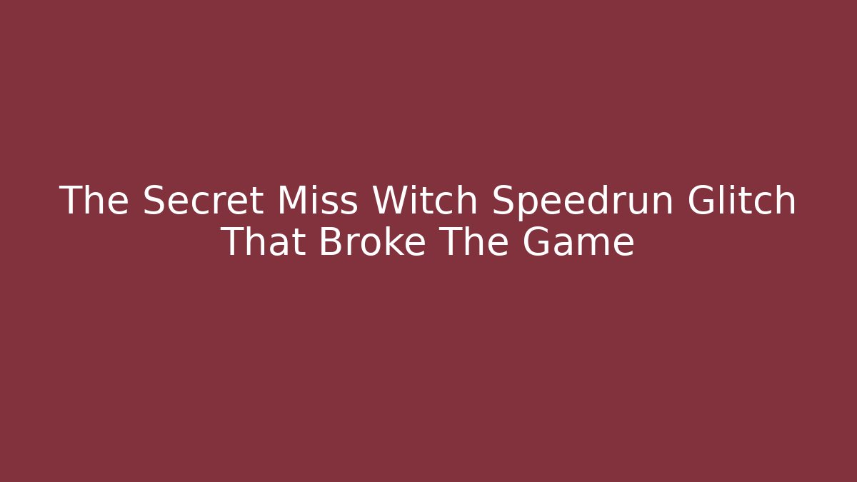 The Secret Miss Witch Speedrun Glitch That Broke The Game