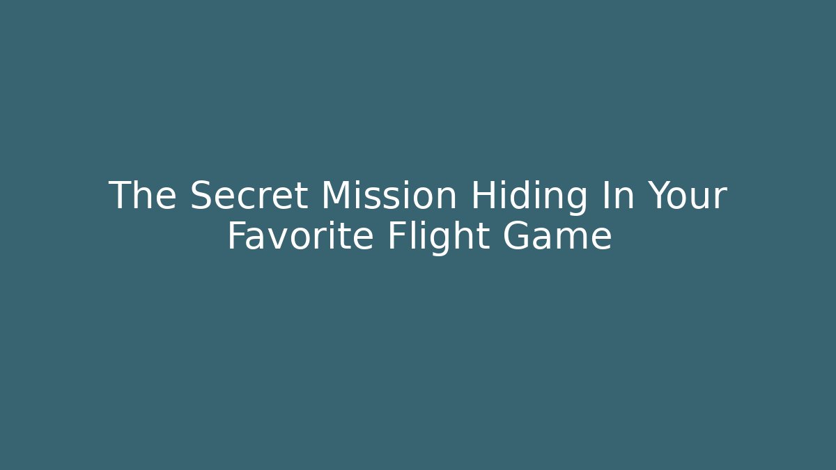 The Secret Mission Hiding In Your Favorite Flight Game